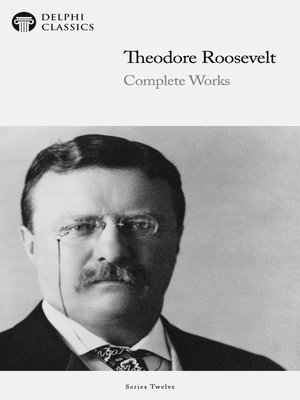 cover image of Delphi Complete Works of Theodore Roosevelt (Illustrated)